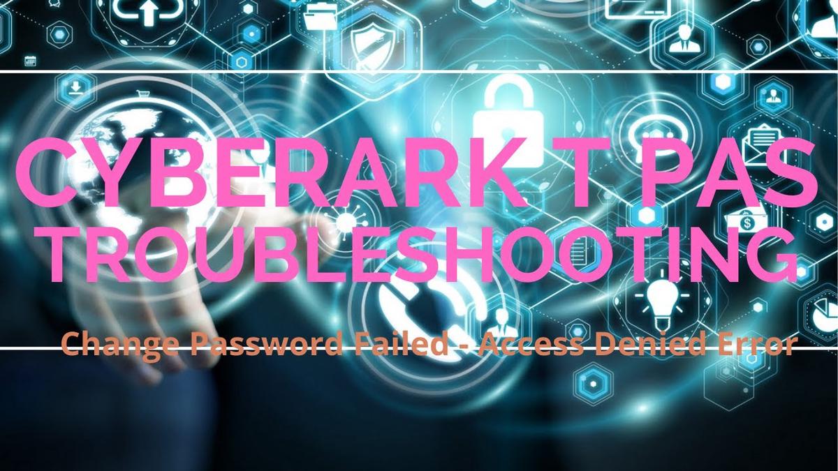'Video thumbnail for CyberArk PAS Troubleshooting - Change Password Failed with Access Denied Error'