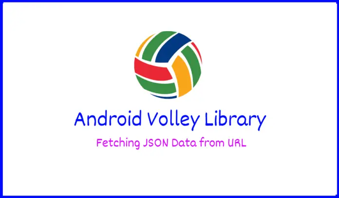 Android Tutorial on Volley library – How to Fetching JSON Data from URL