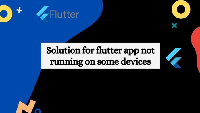 Solution for flutter app not running on some devices
