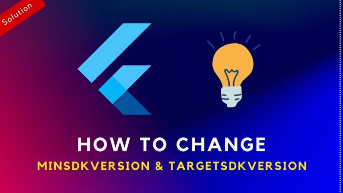 How to Change minSdkVersion & TargetSdkVersion flutter sdk